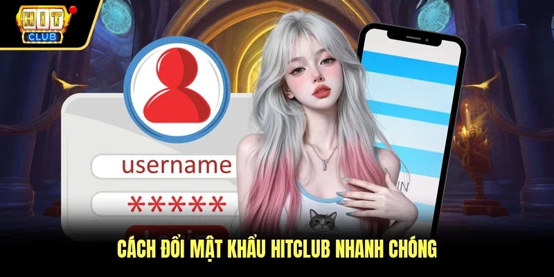 Cách đổi mật khẩu Hitclub nhanh chóng