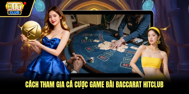 Cách tham gia cá cược game bài Baccarat Hitclub