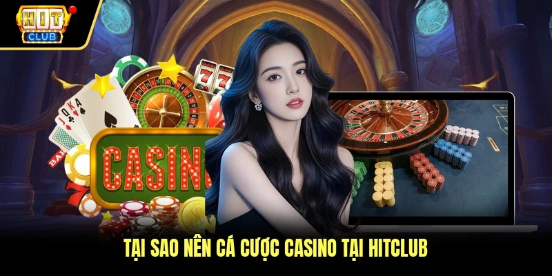 Tại sao nên cá cược casino tại Hitclub 